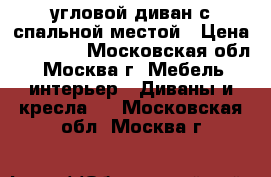 угловой диван с спальной местой › Цена ­ 17 000 - Московская обл., Москва г. Мебель, интерьер » Диваны и кресла   . Московская обл.,Москва г.